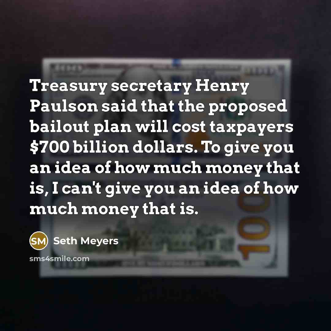 “Treasury secretary Henry Paulson said that the proposed bailout plan…” quote by Seth Meyers