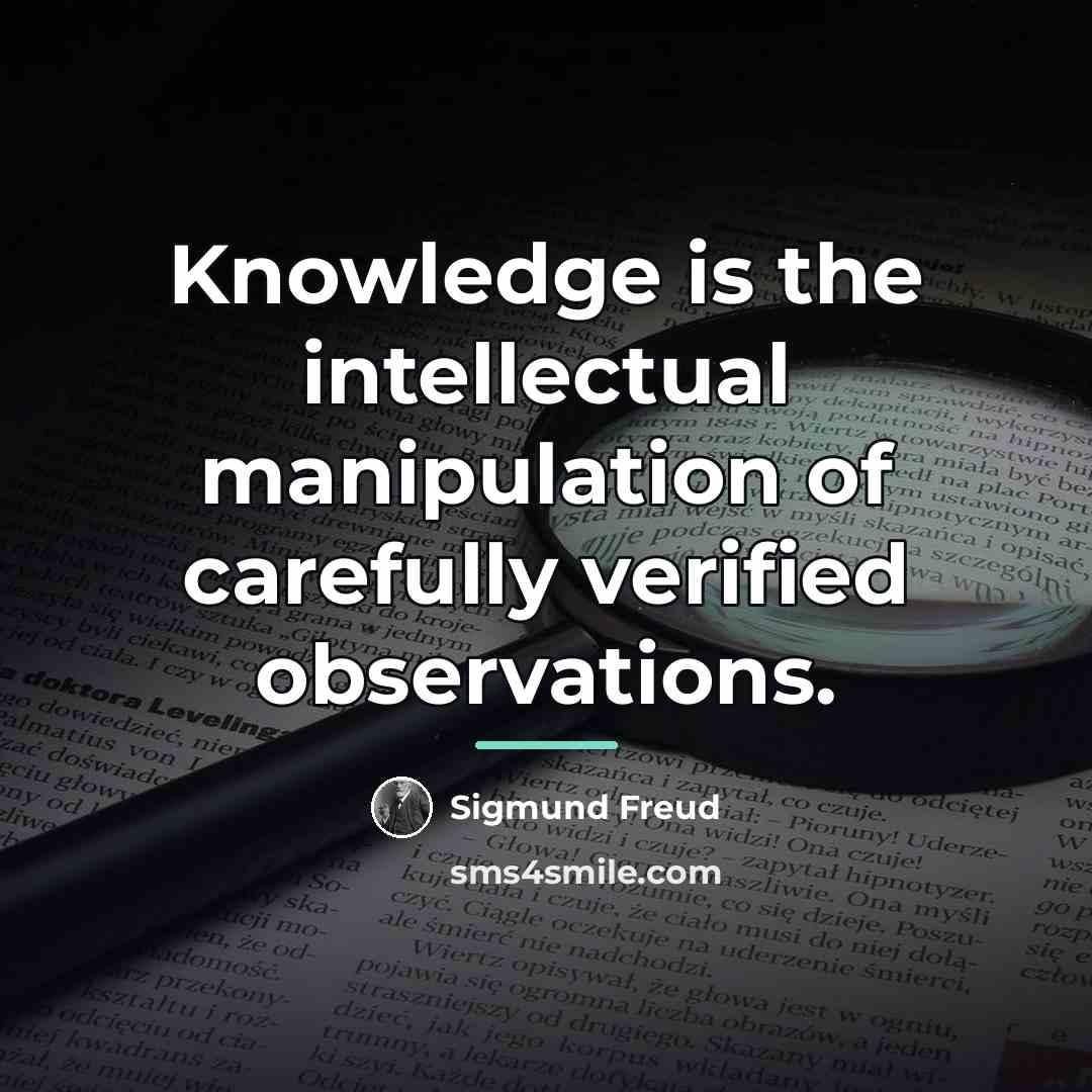 “Knowledge is the intellectual manipulation of carefully verified observations.…” quote by Sigmund Freud