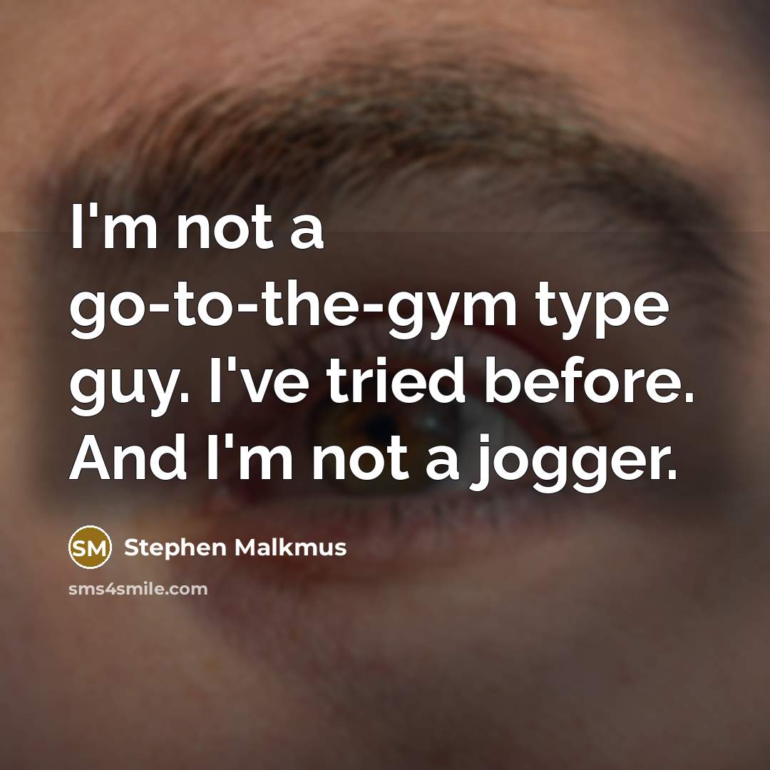 “I'm not a go-to-the-gym type guy. I've tried before. And…” quote by Stephen Malkmus