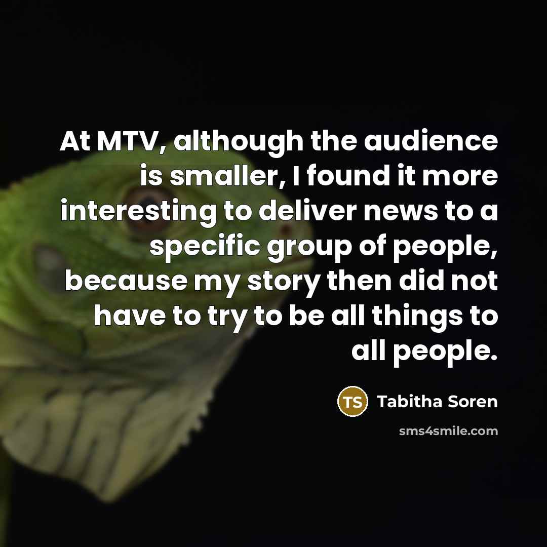 “At MTV, although the audience is smaller, I found it…” quote by Tabitha Soren