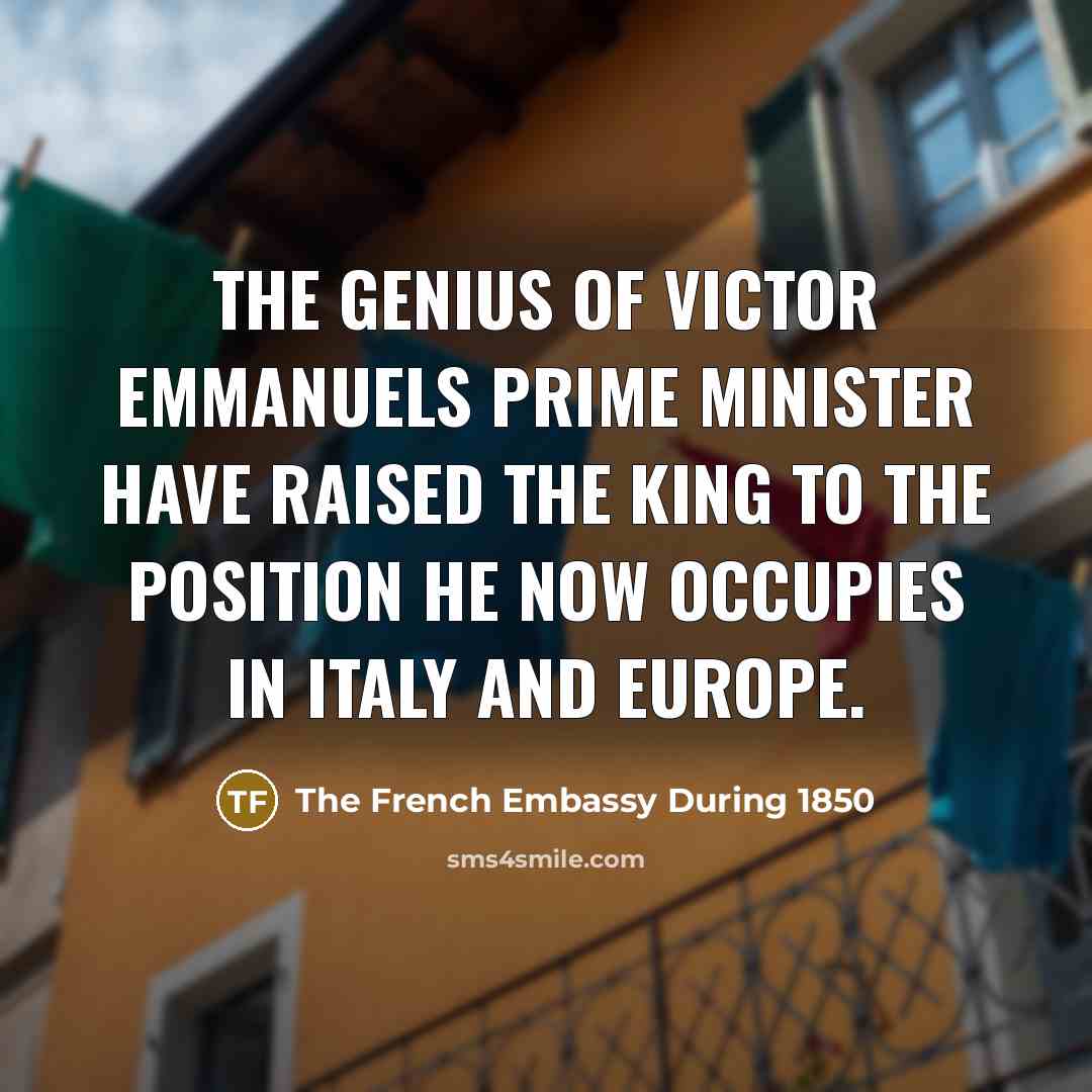 “The genius of Victor Emmanuels prime minister have raised the…” quote by The French Embassy During 1850