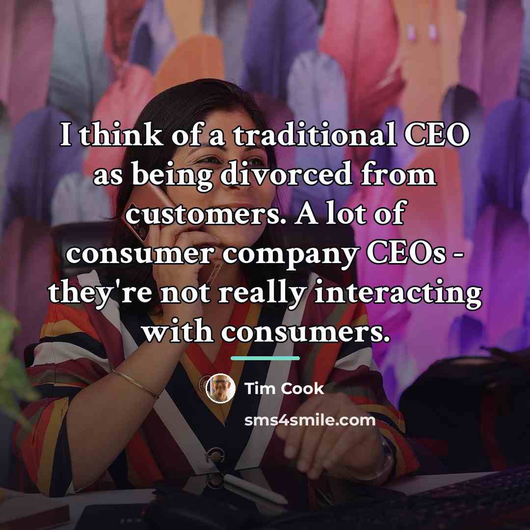 “I think of a traditional CEO as being divorced from…” quote by Tim Cook