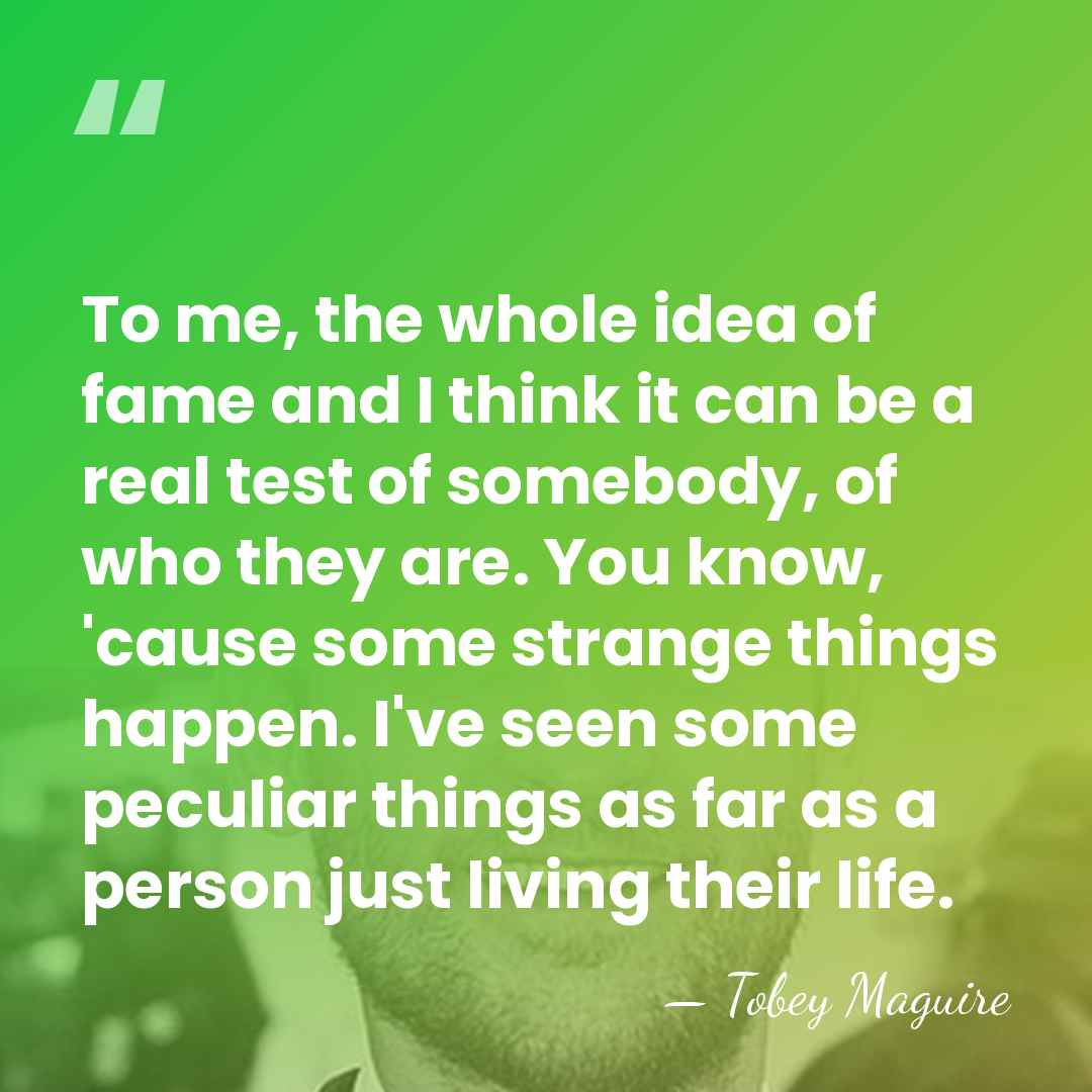 To me, the whole idea of fame and I think it can&hellip; - Tobey Maguire