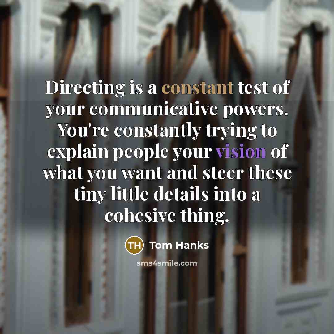 “Directing is a constant test of your communicative powers. You're…” quote by Tom Hanks