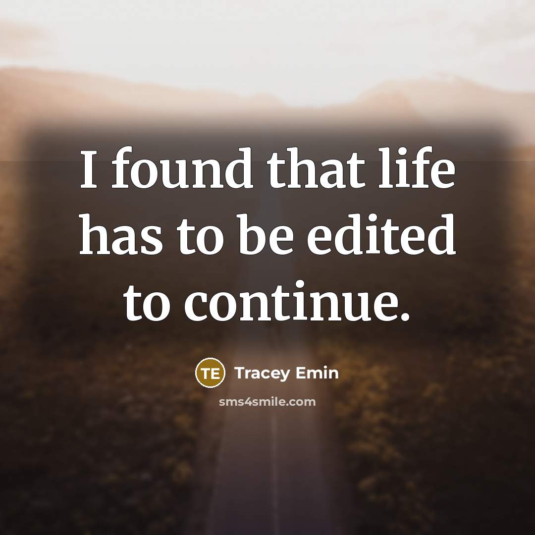 “I found that life has to be edited to continue.…” quote by Tracey Emin