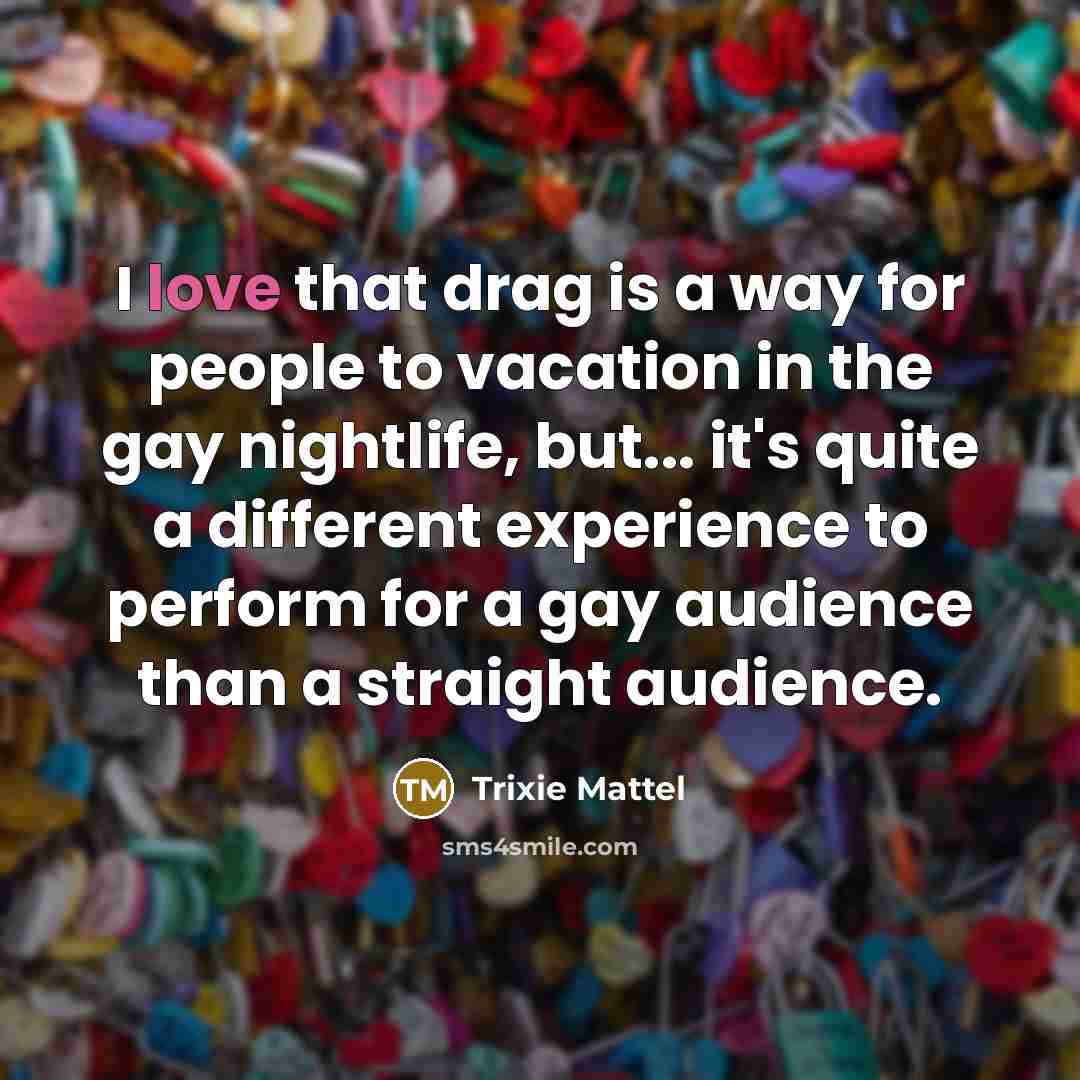 “I love that drag is a way for people to…” quote by Trixie Mattel