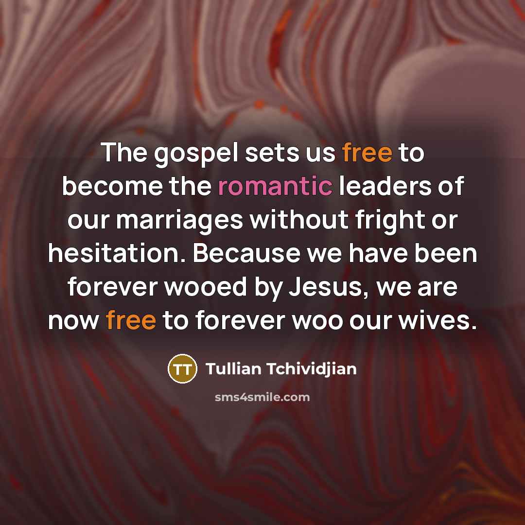“The gospel sets us free to become the romantic leaders…” quote by Tullian Tchividjian