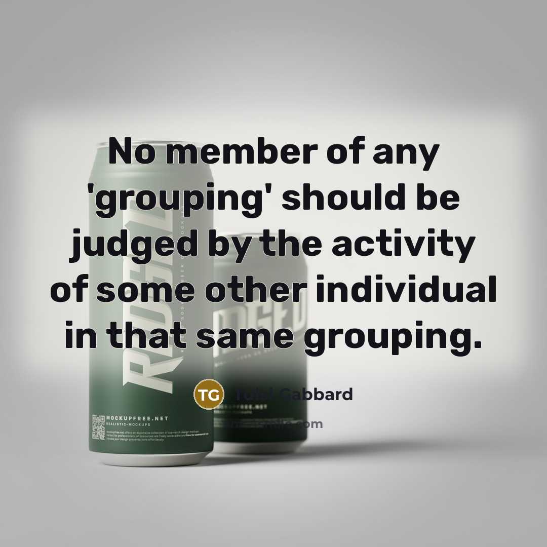 “No member of any 'grouping' should be judged by the…” quote by Tulsi Gabbard