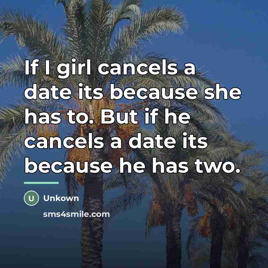 “If I girl cancels a date its because she has…” quote by Unkown