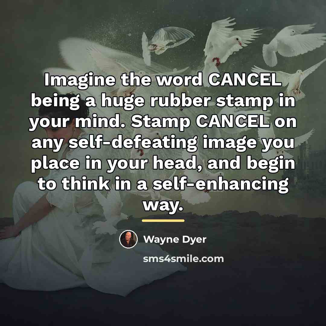 “Imagine the word CANCEL being a huge rubber stamp in…” quote by Wayne Dyer