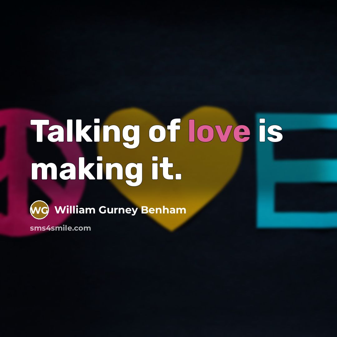 “Talking of love is making it.…” quote by William Gurney Benham