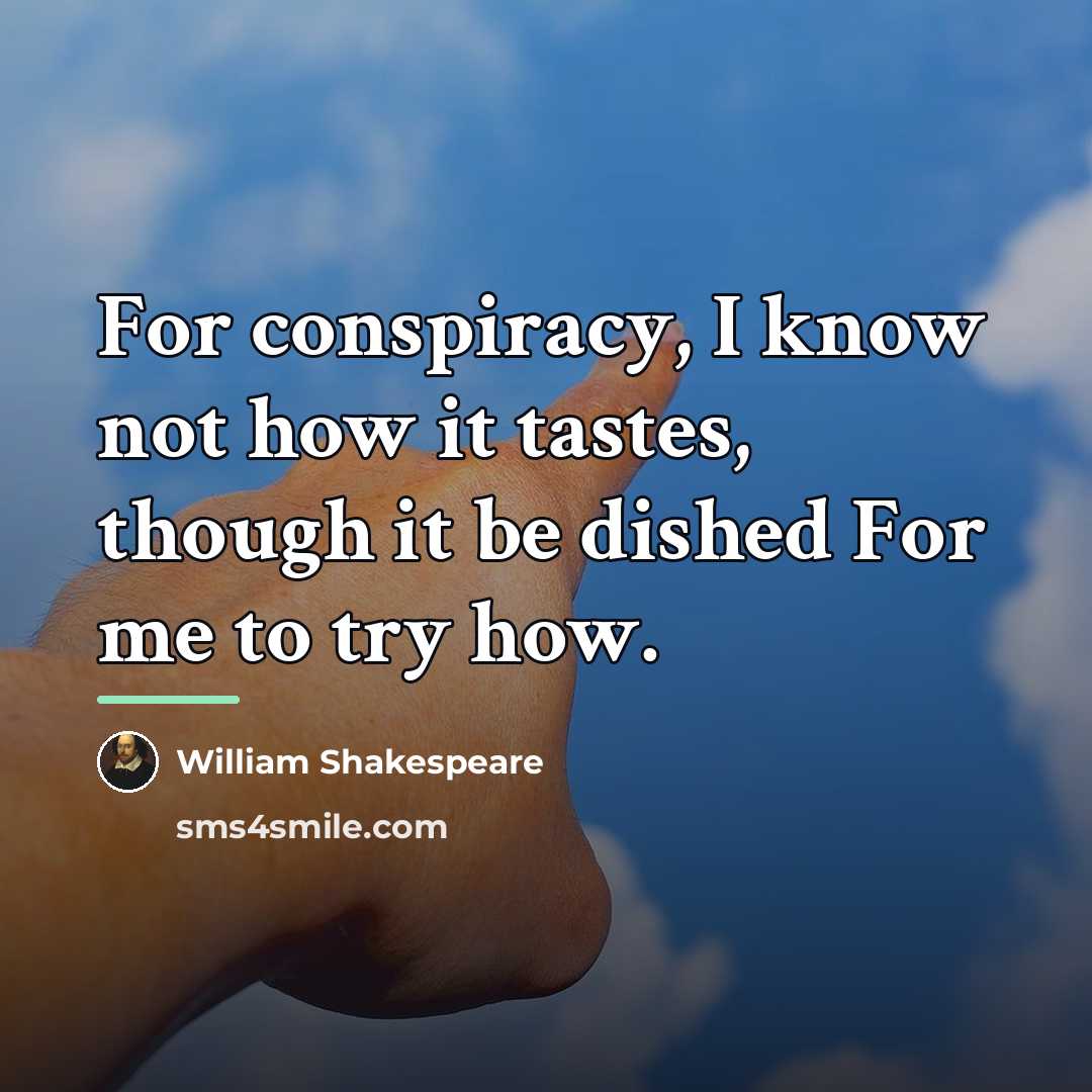 “For conspiracy, I know not how it tastes, though it…” quote by William Shakespeare