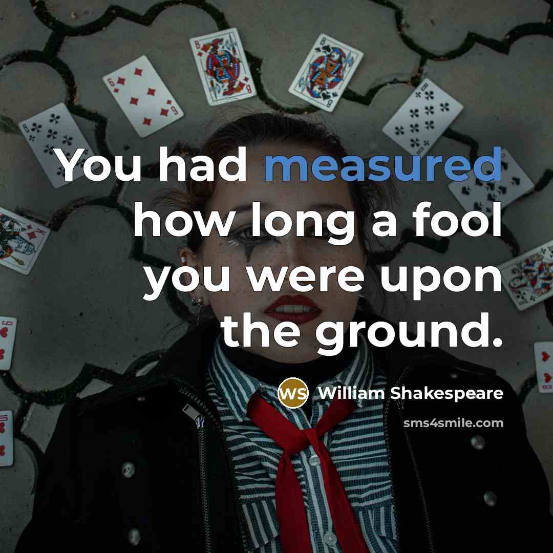 “You had measured how long a fool you were upon…” quote by William Shakespeare