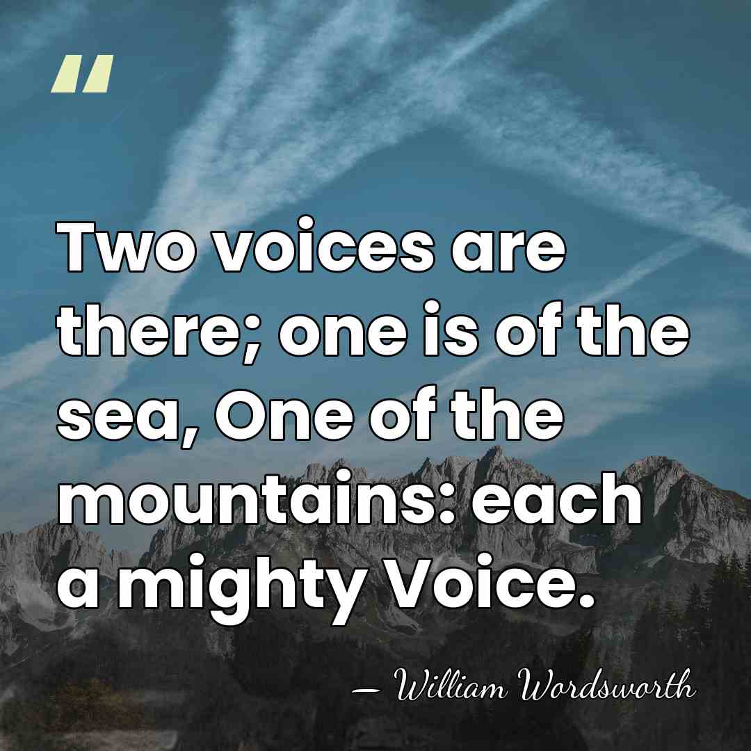Two voices are there; one is of the sea, One of the&hellip; - William Wordsworth