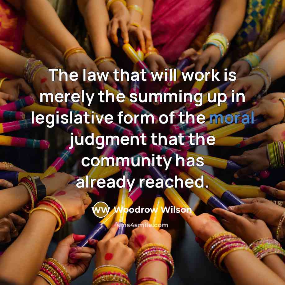 “The law that will work is merely the summing up…” quote by Woodrow Wilson