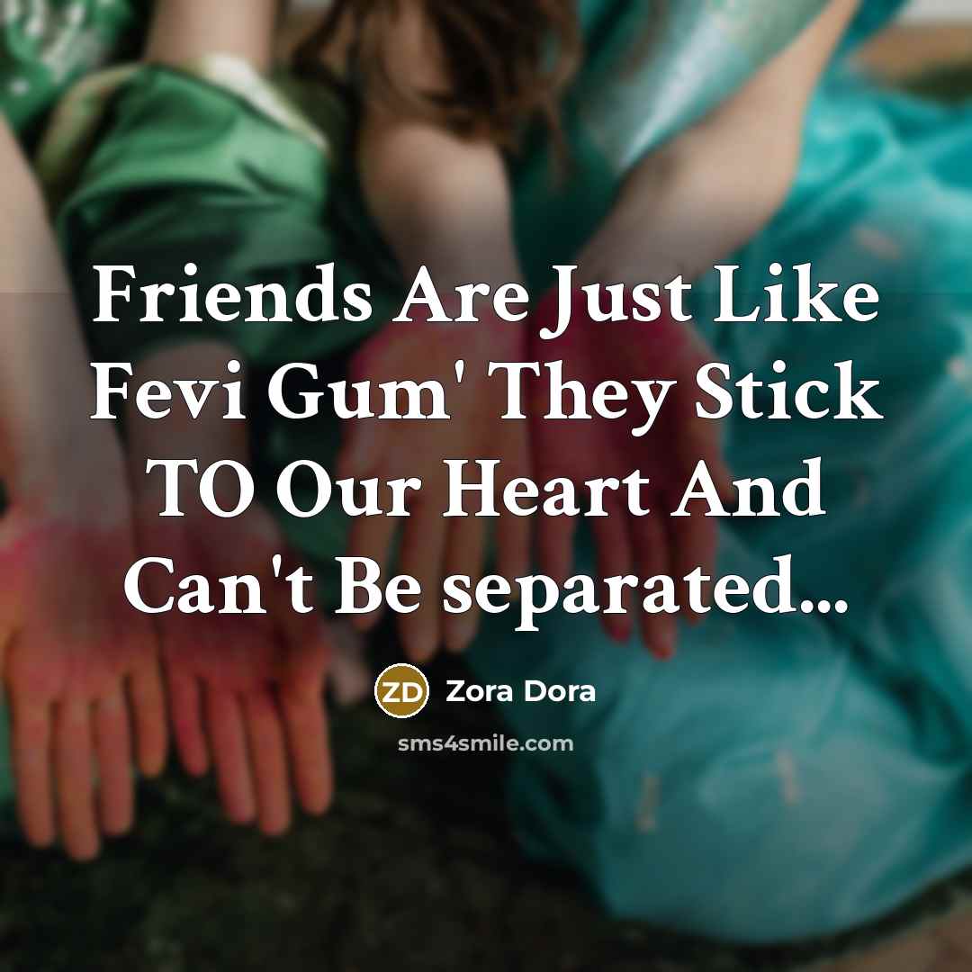 “Friends Are Just Like Fevi Gum' They Stick TO Our…” quote by Zora Dora