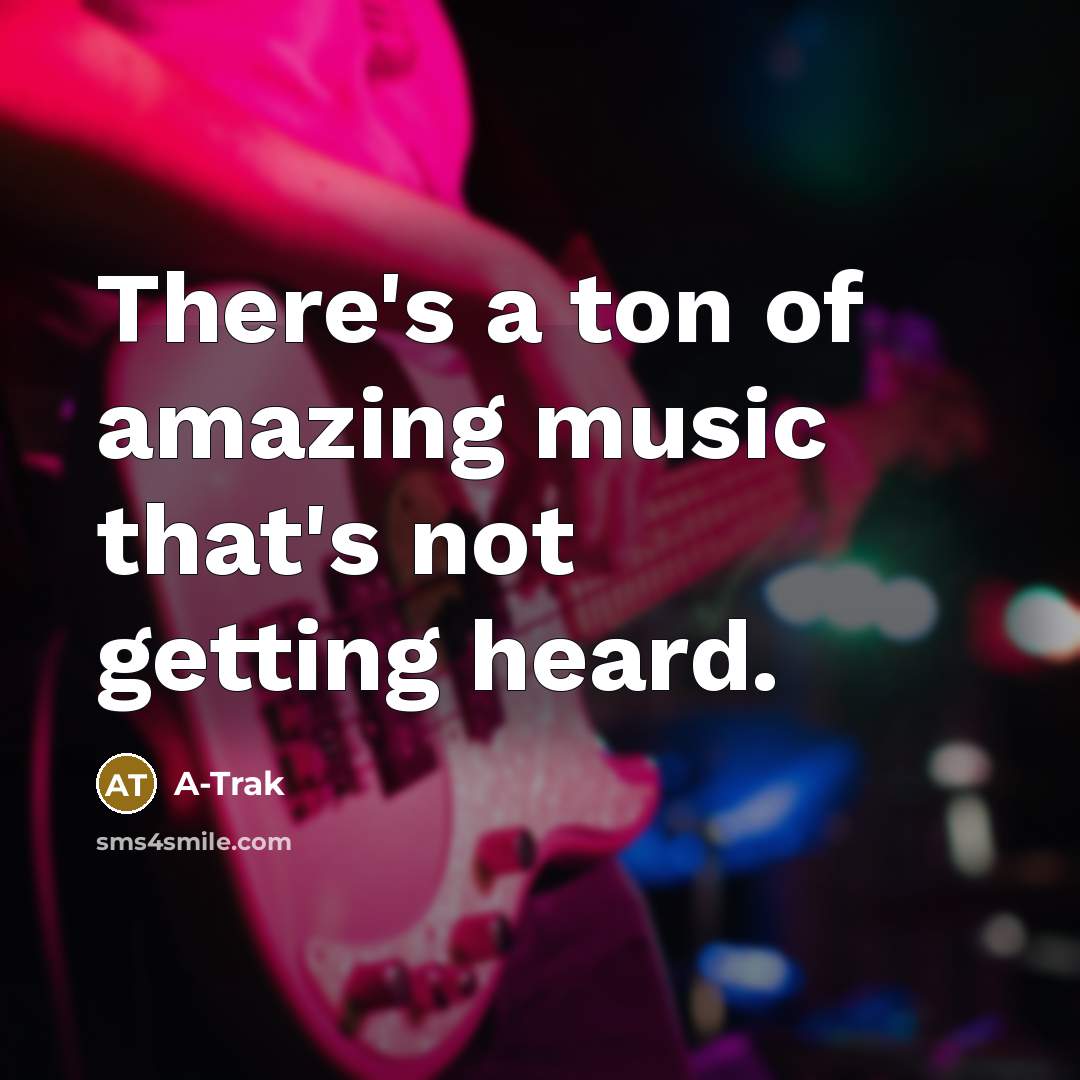 “There's a ton of amazing music that's not getting heard.…” quote by A-Trak