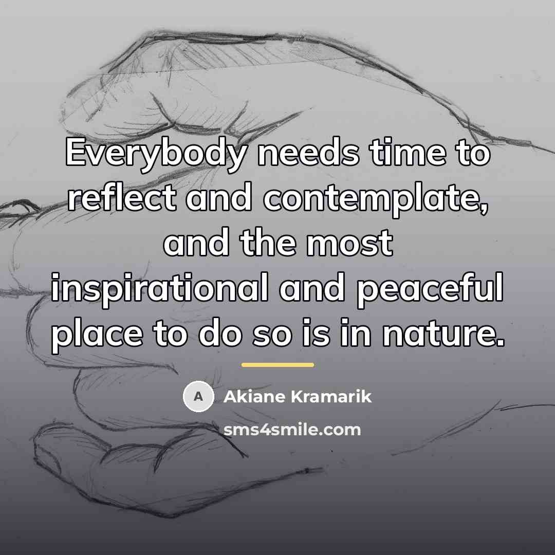 “Everybody needs time to reflect and contemplate, and the most…” quote by Akiane Kramarik