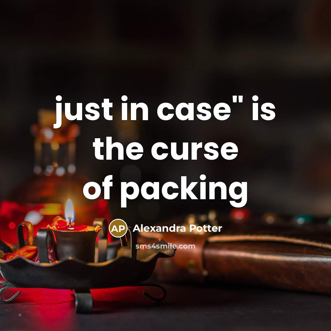“just in case" is the curse of packing…” quote by Alexandra Potter