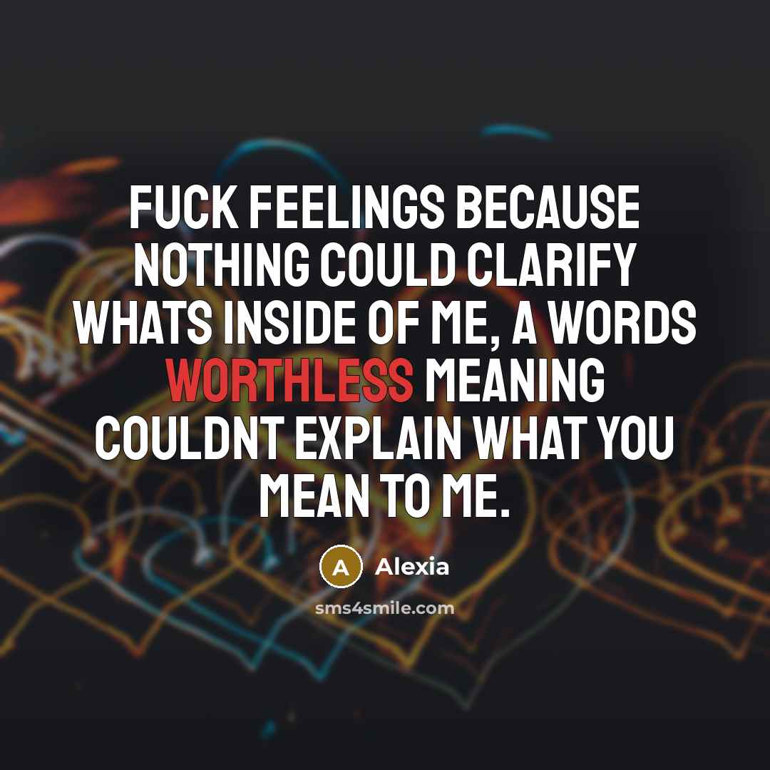 “Fuck feelings because nothing could clarify whats inside of me,…” quote by Alexia