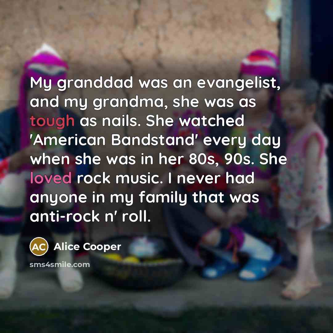 “My granddad was an evangelist, and my grandma, she was…” quote by Alice Cooper