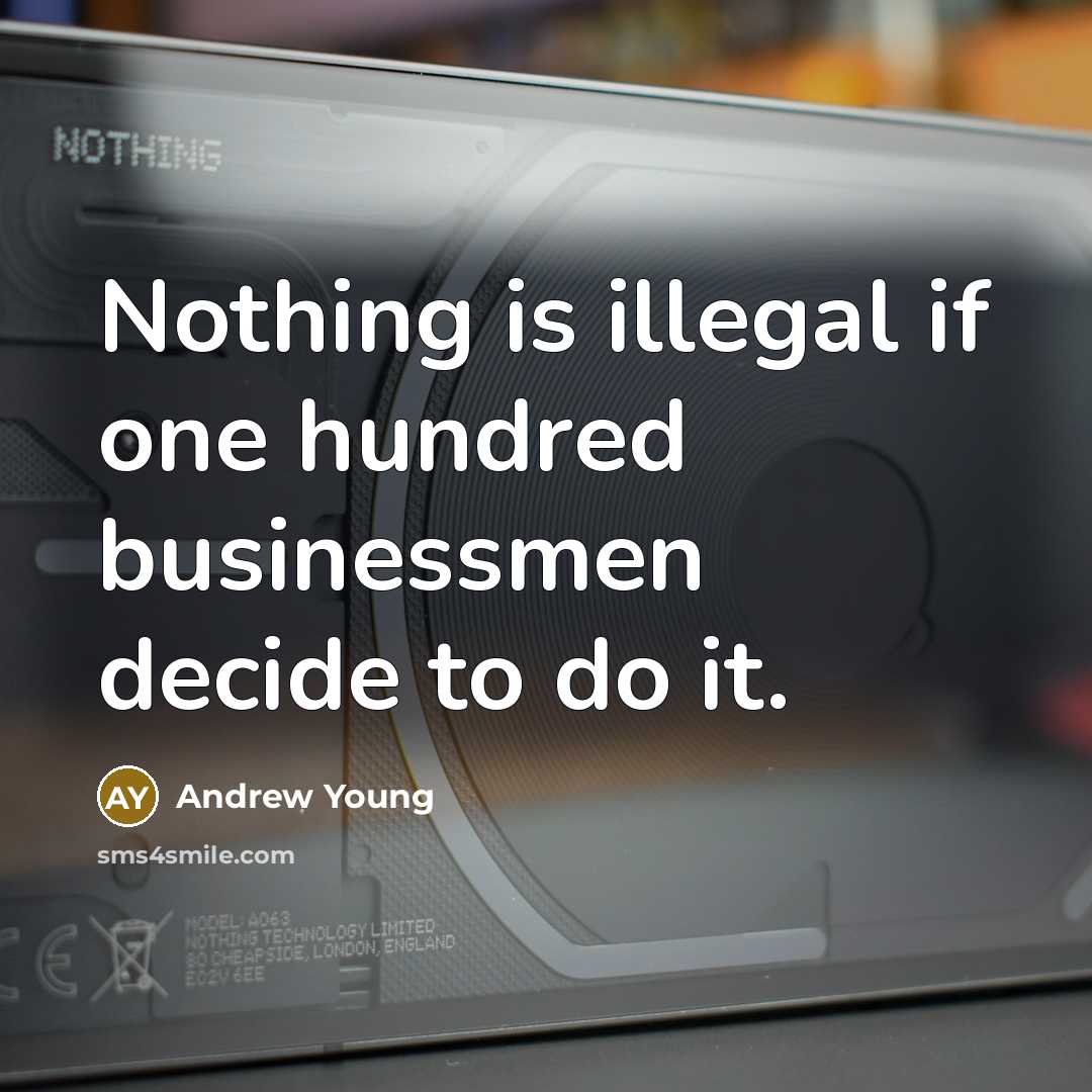 “Nothing is illegal if one hundred businessmen decide to do…” quote by Andrew Young
