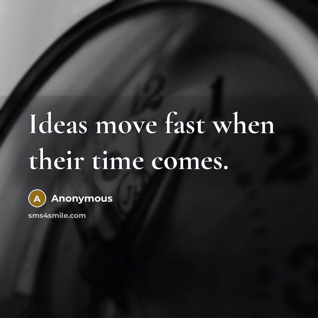 “Ideas move fast when their time comes.” quote by Anonymous