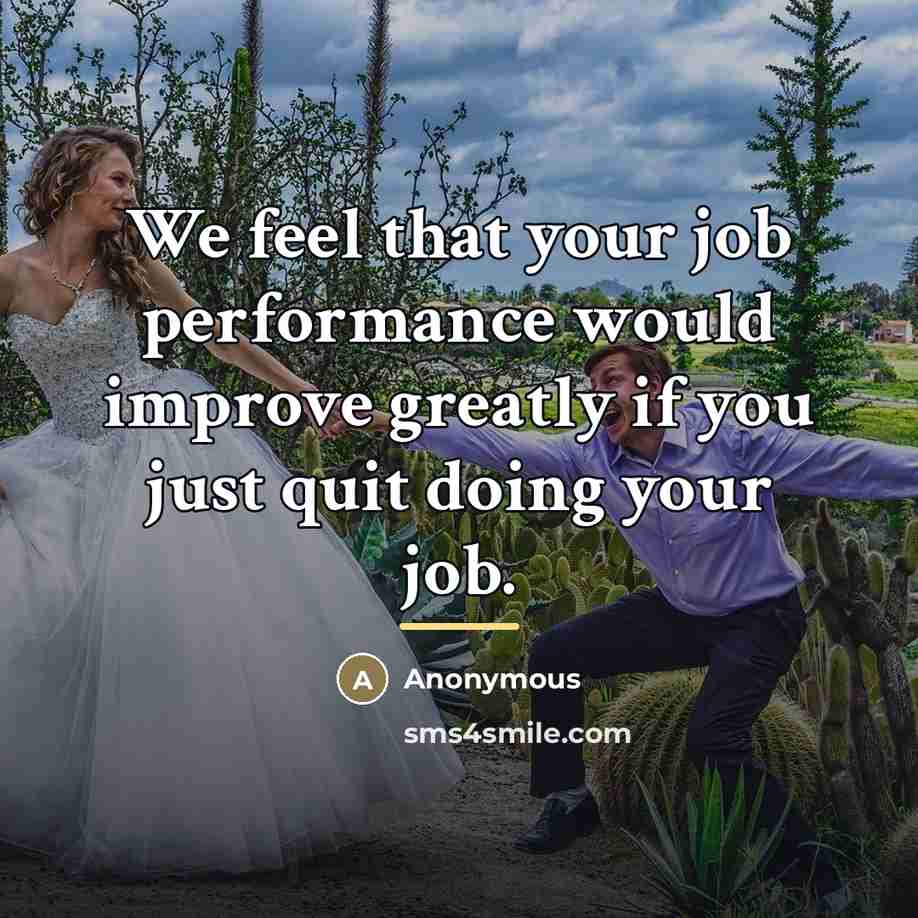 “We feel that your job performance would improve greatly if…” quote by Anonymous