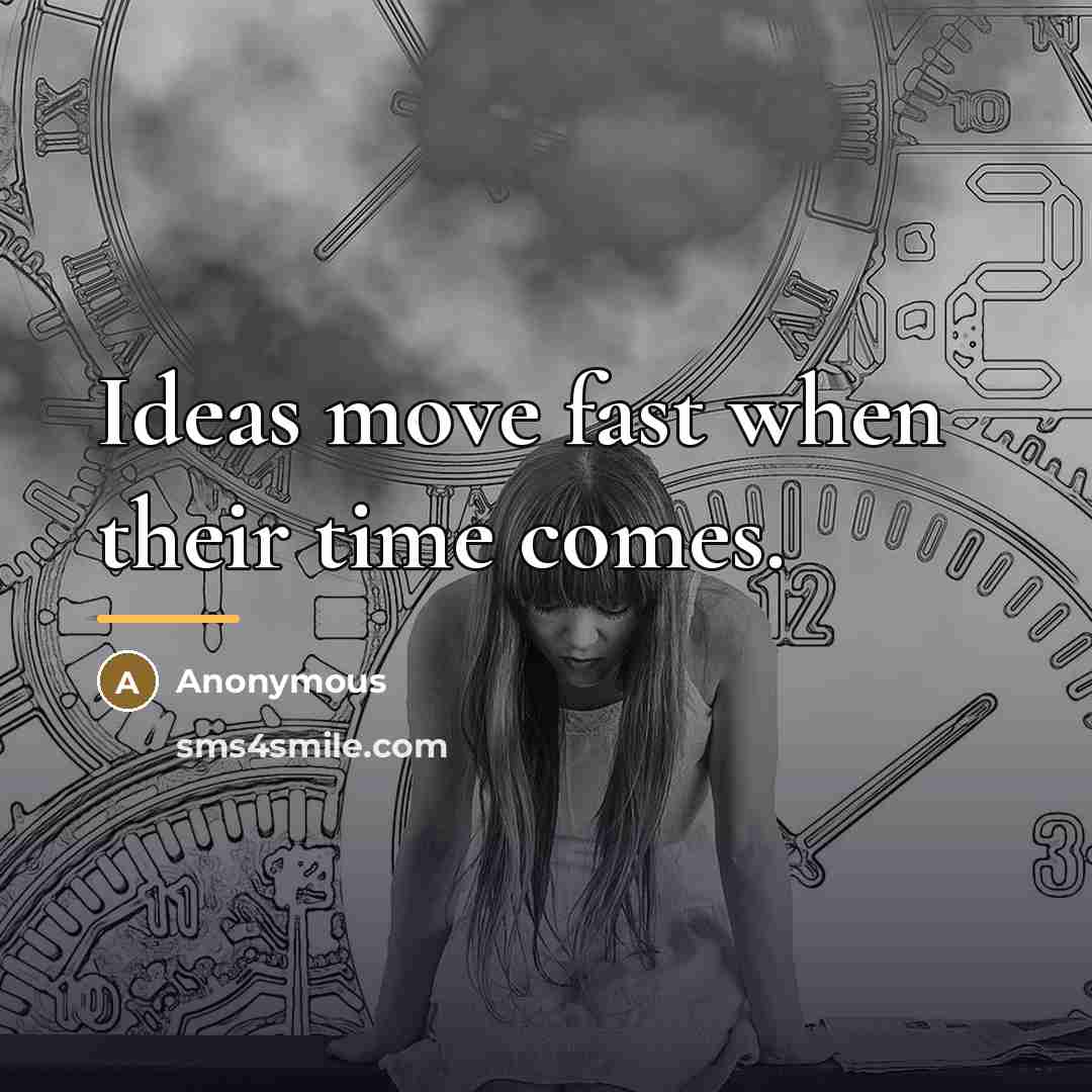 “Ideas move fast when their time comes.…” quote by Anonymous