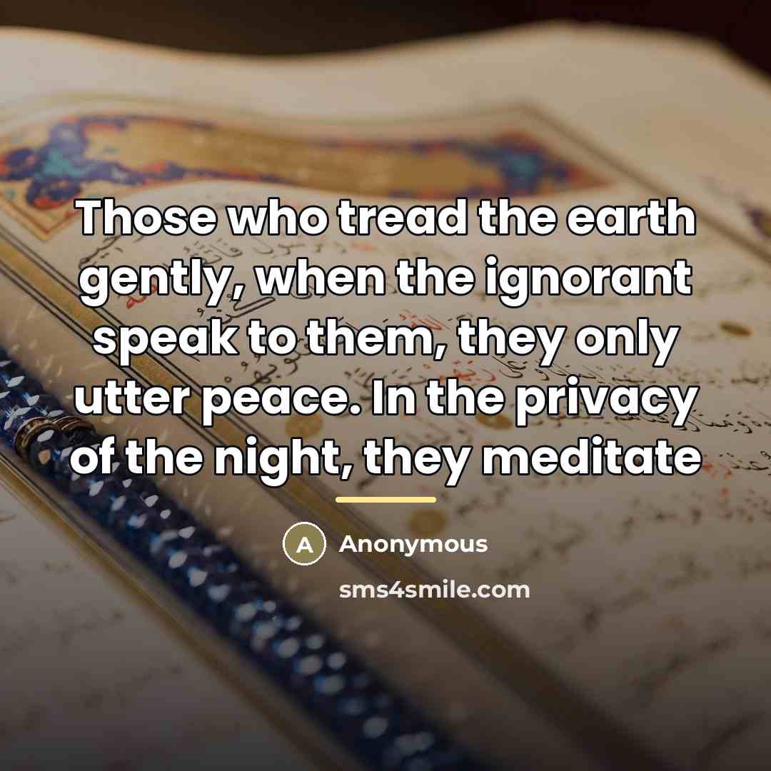 “Those who tread the earth gently, when the ignorant speak…” quote by Anonymous