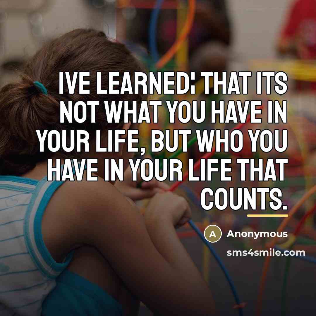 “Ive learned¦ that its not what you have in your…” quote by Anonymous