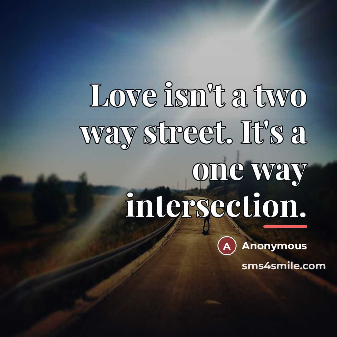 “Love isn't a two way street. It's a one way…” quote by Anonymous