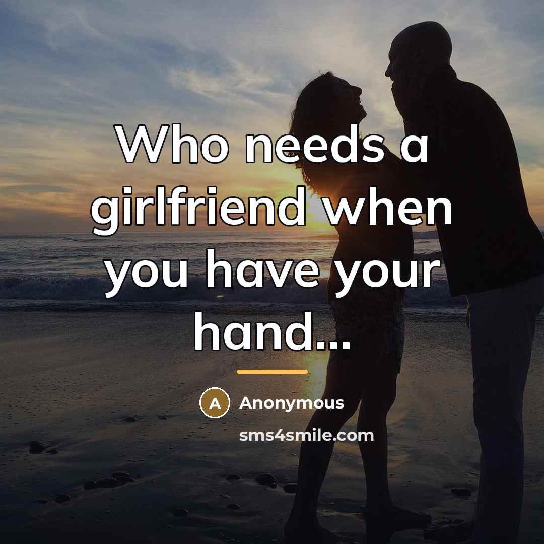 “Who needs a girlfriend when you have your hand...…” quote by Anonymous