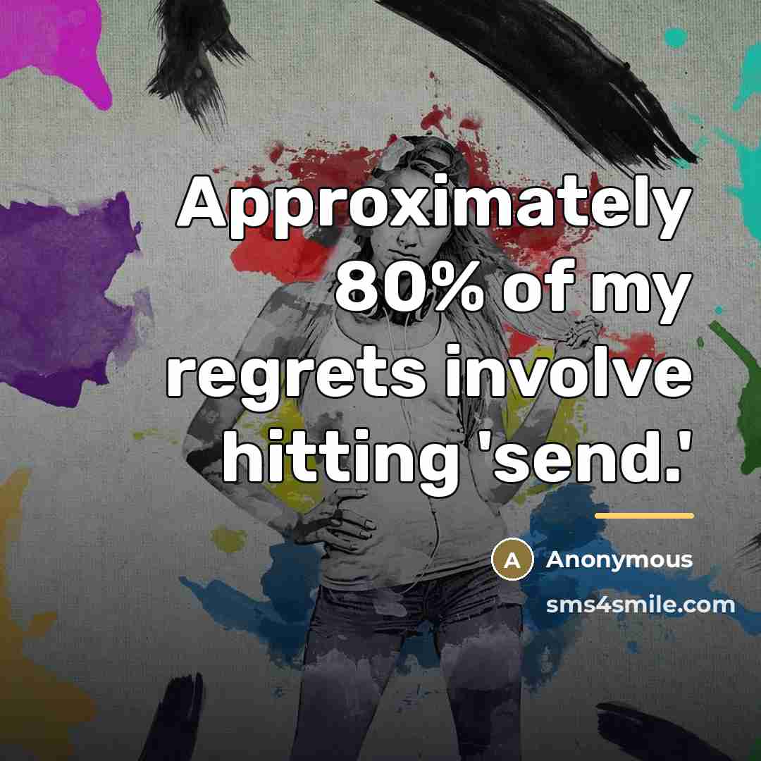 “Approximately 80% of my regrets involve hitting 'send.'…” quote by Anonymous