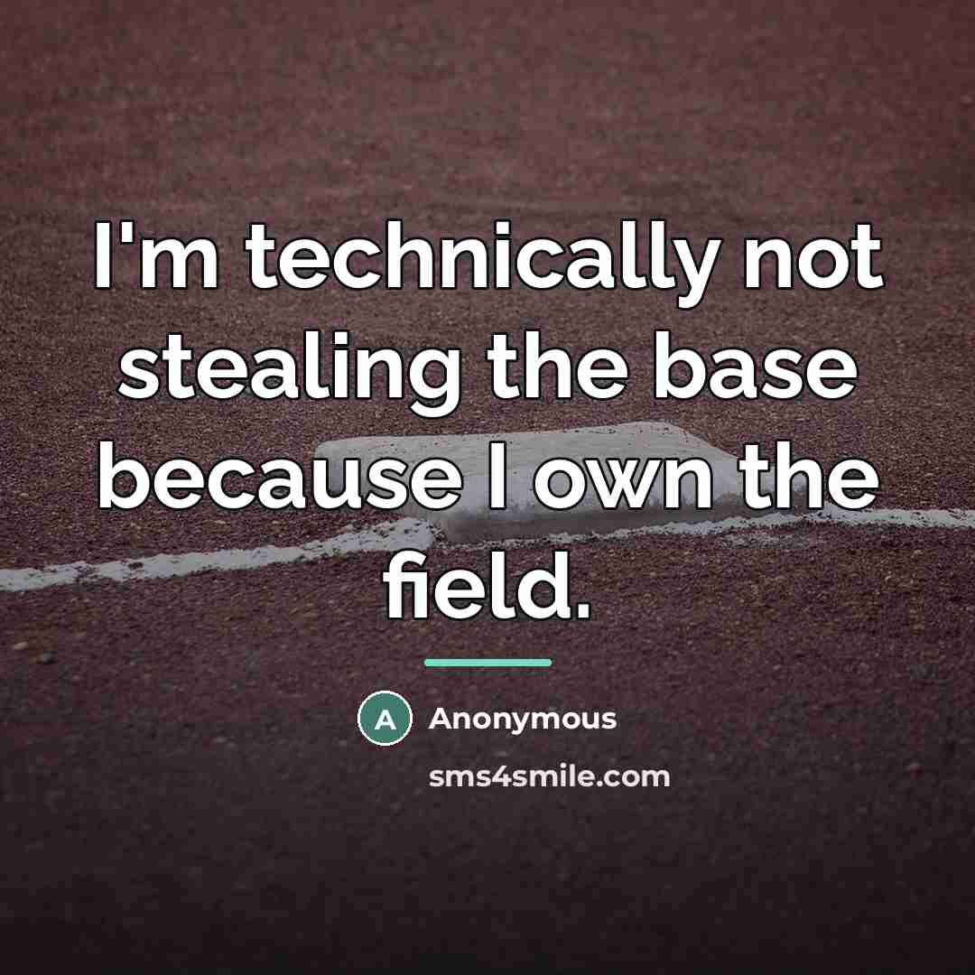 “I'm technically not stealing the base because I own the…” quote by Anonymous