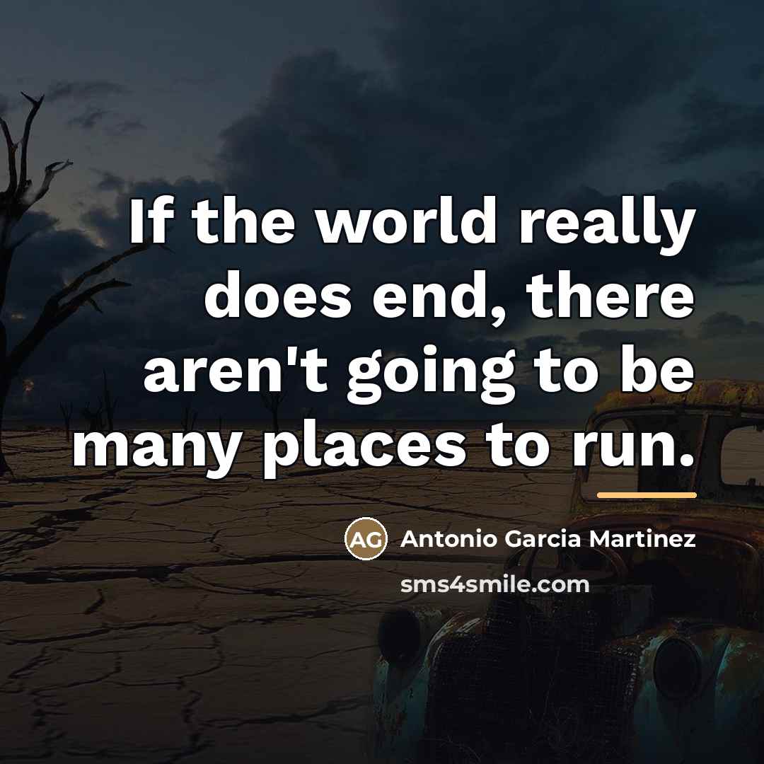 “If the world really does end, there aren't going to…” quote by Antonio Garcia Martinez