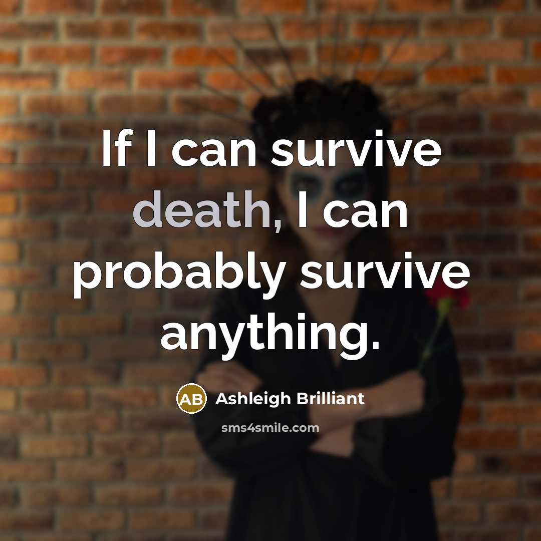 “If I can survive death, I can probably survive anything.…” quote by Ashleigh Brilliant