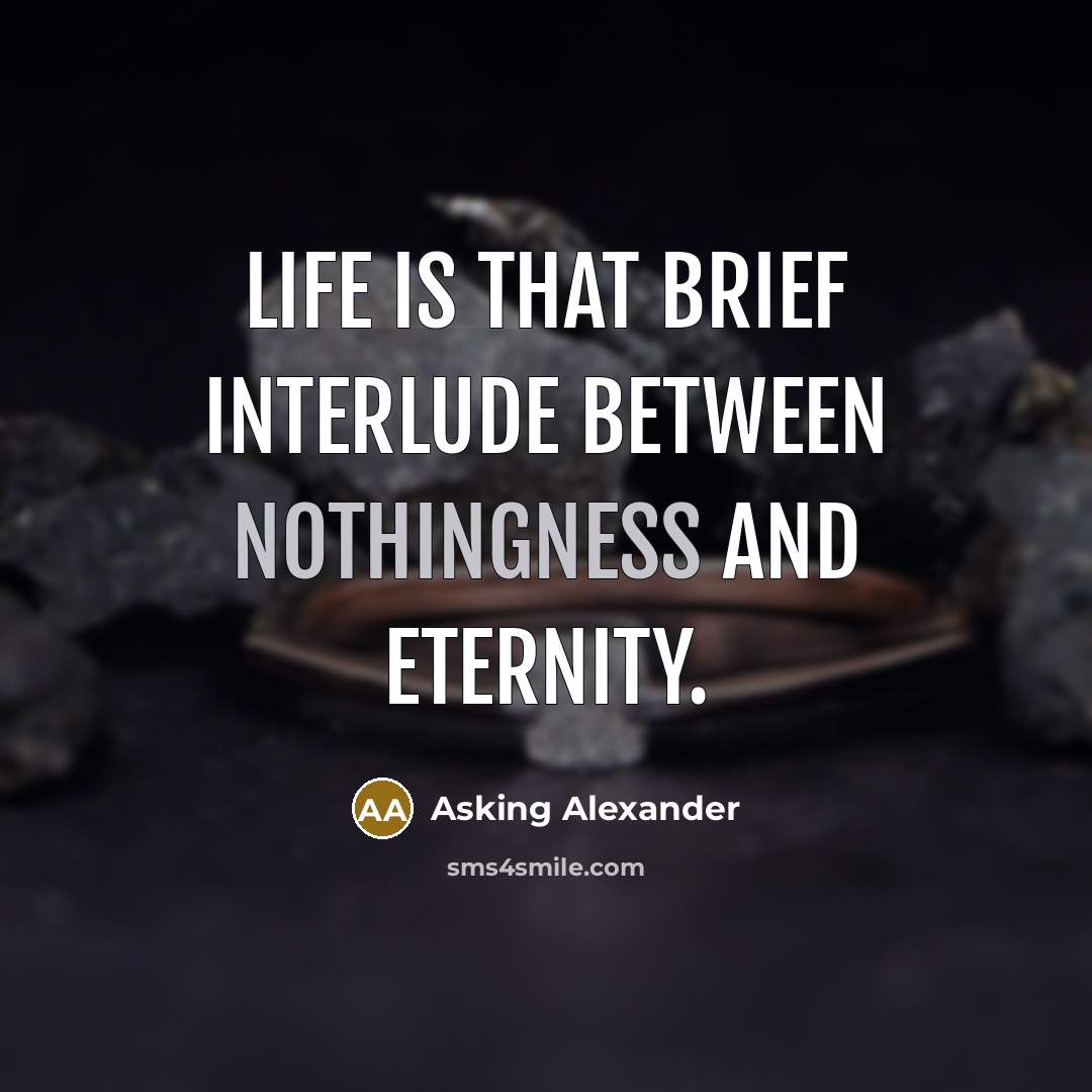 “Life is that brief interlude between nothingness and eternity.” quote by Asking Alexander