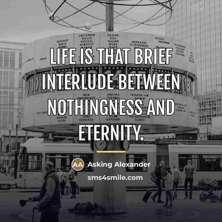 “Life is that brief interlude between nothingness and eternity.…” quote by Asking Alexander