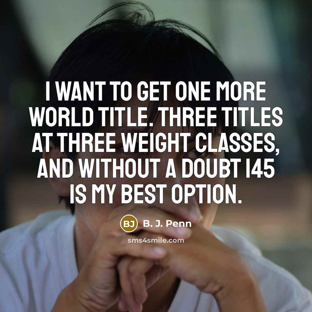 “I want to get one more world title. Three titles…” quote by B. J. Penn