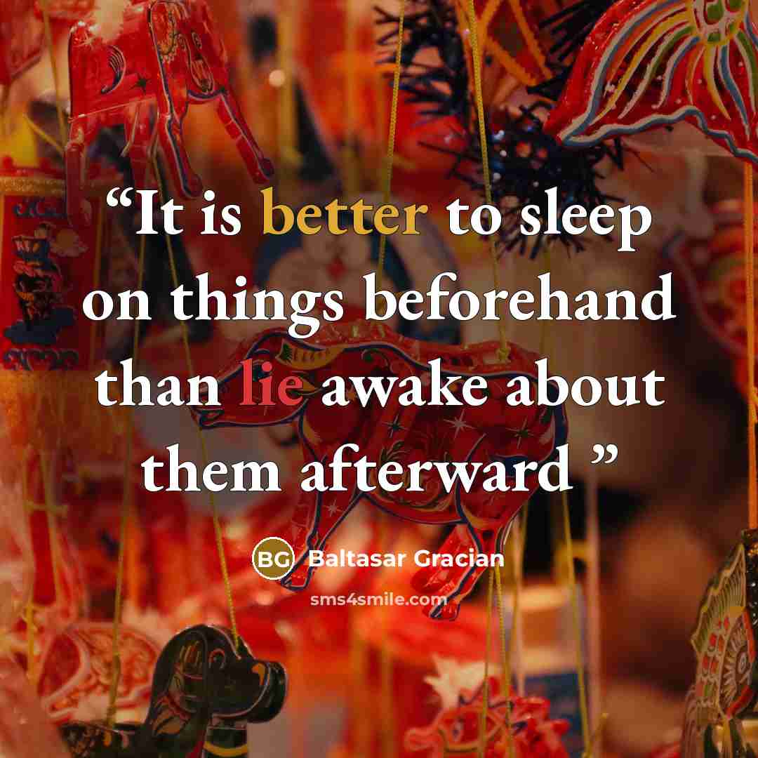 “It is better to sleep on things beforehand than lie awake about them afterward” quote by Baltasar Gracian