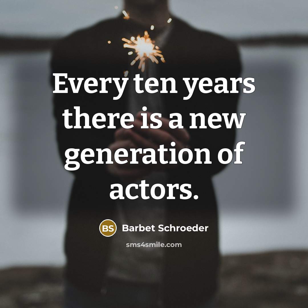 “Every ten years there is a new generation of actors.…” quote by Barbet Schroeder