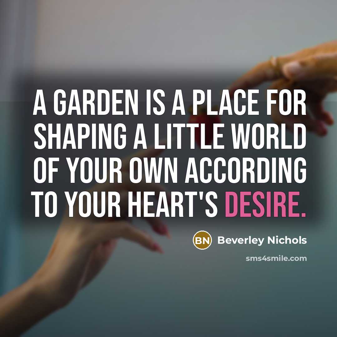 “A garden is a place for shaping a little world…” quote by Beverley Nichols