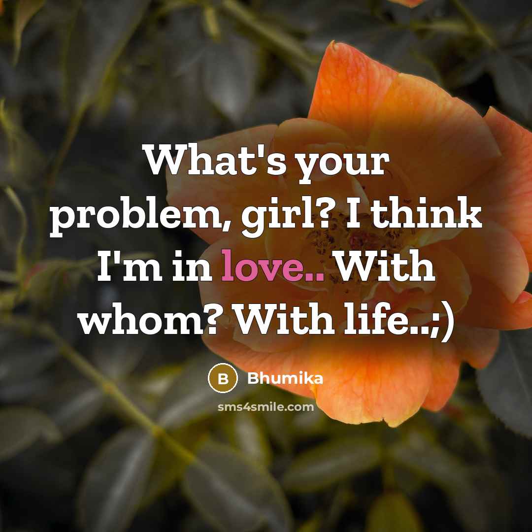 “What's your problem, girl? I think I'm in love.. With…” quote by Bhumika