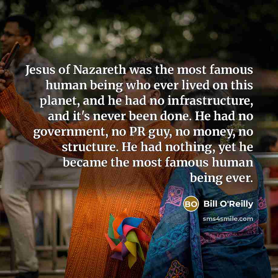 “Jesus of Nazareth was the most famous human being who…” quote by Bill O'Reilly