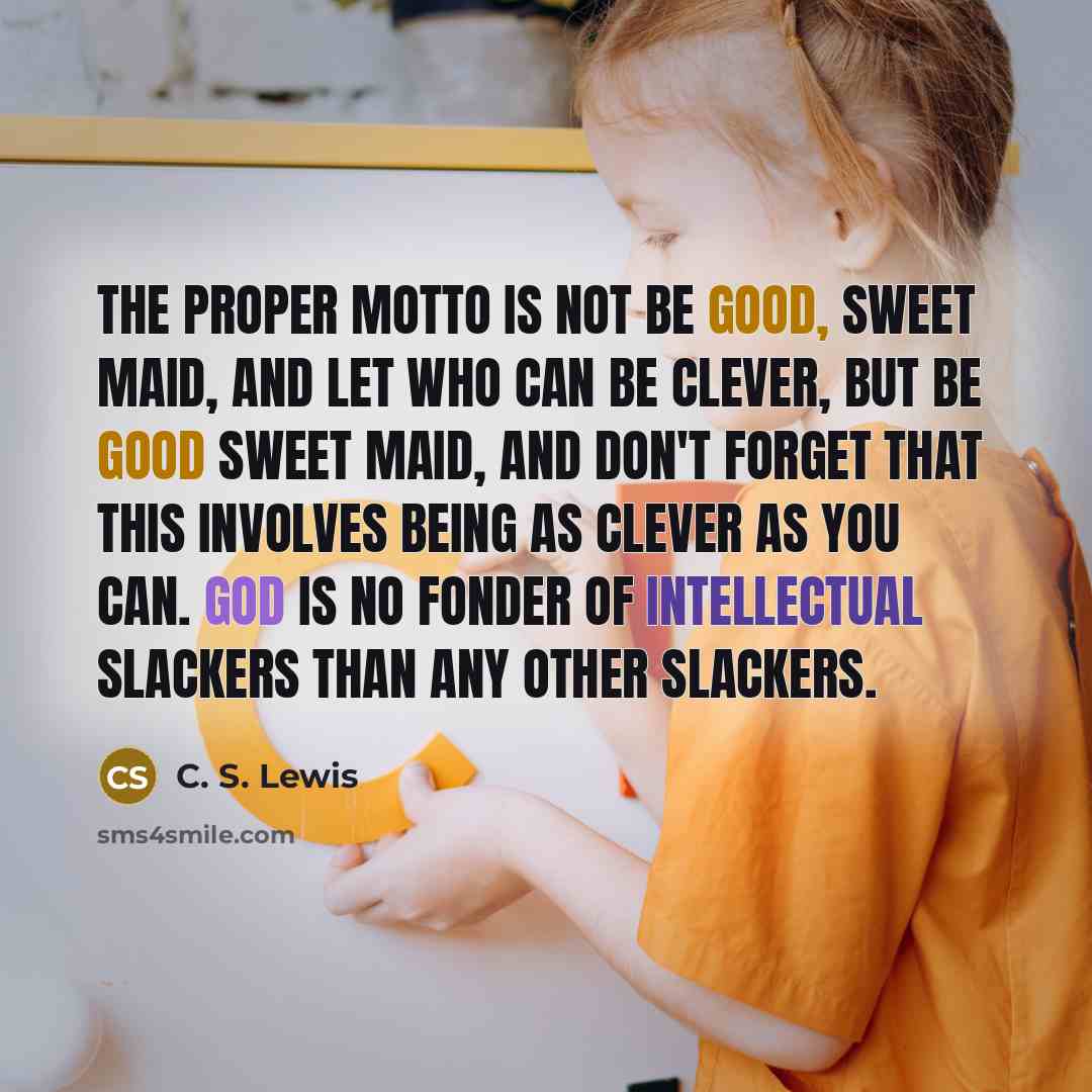 “The proper motto is not Be good, sweet maid, and…” quote by C. S. Lewis