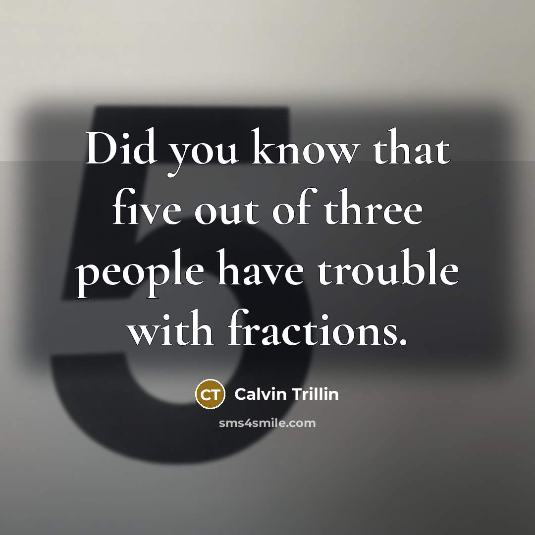 “Did you know that five out of three people have…” quote by Calvin Trillin