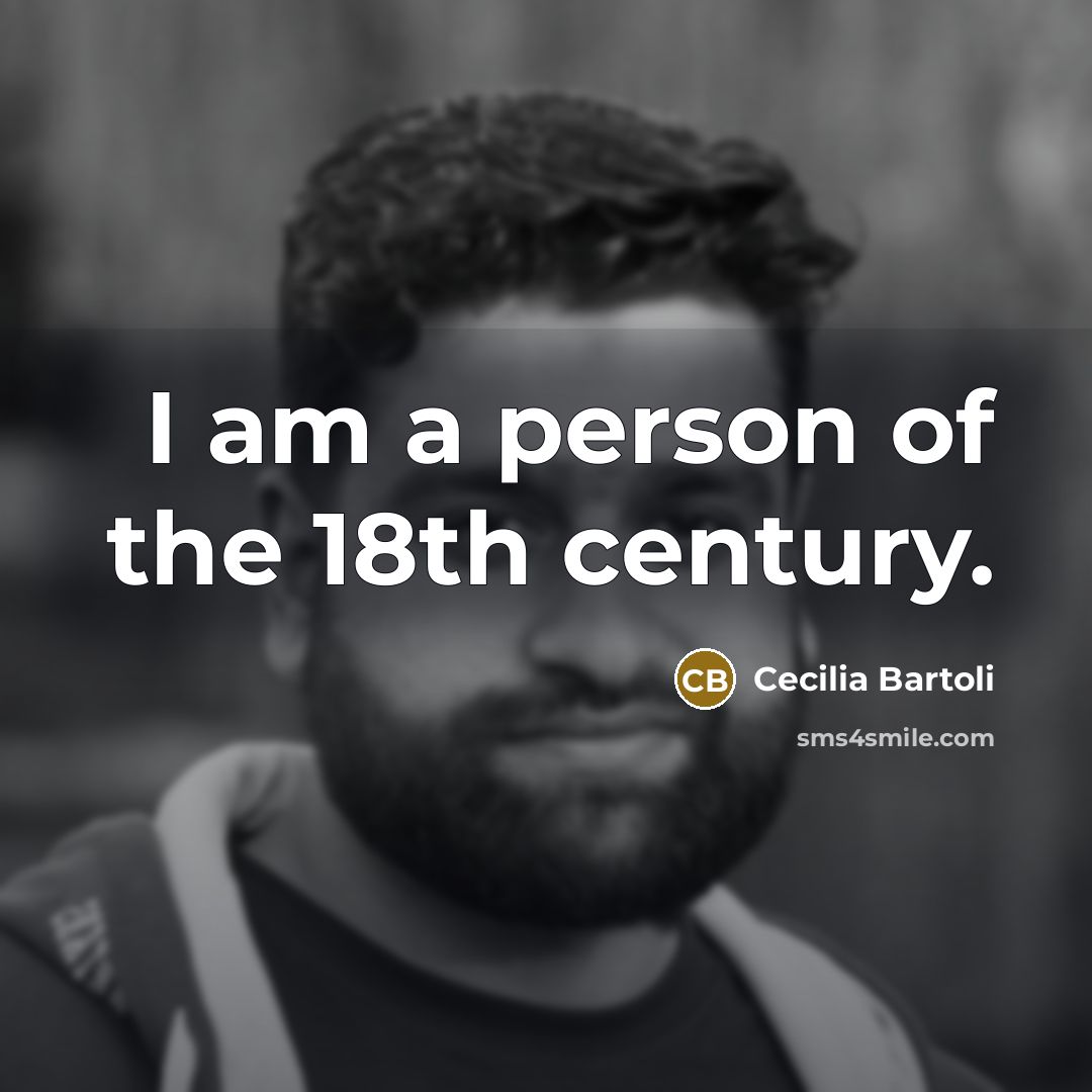 “I am a person of the 18th century.…” quote by Cecilia Bartoli