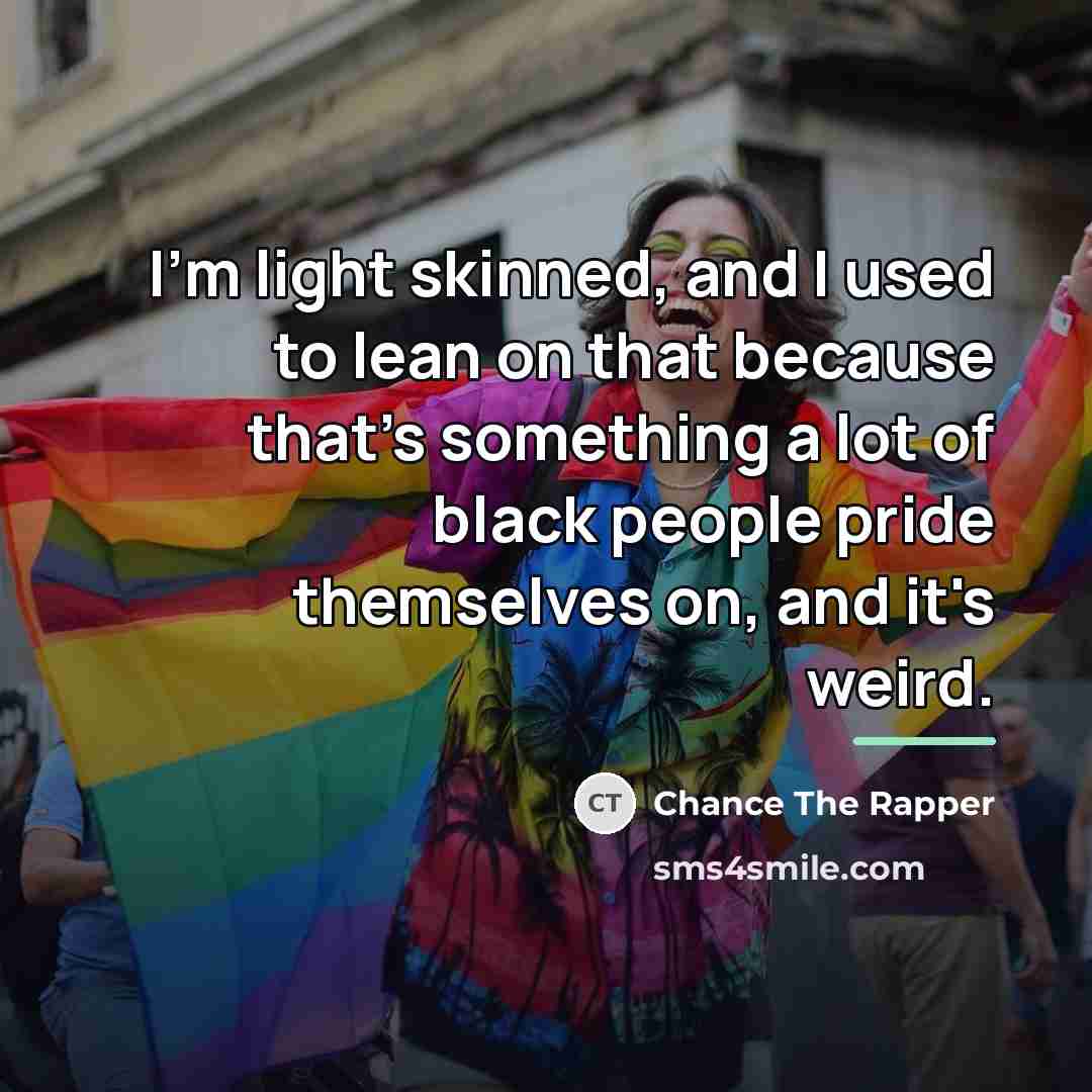 “I'm light skinned, and I used to lean on that…” quote by Chance the Rapper