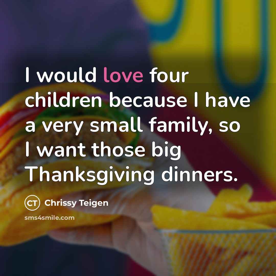 “I would love four children because I have a very…” quote by Chrissy Teigen
